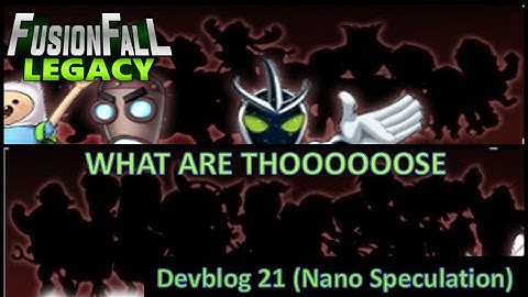Fusionfall Legacy: Devblog 21 Nano Discussion (Part 1)