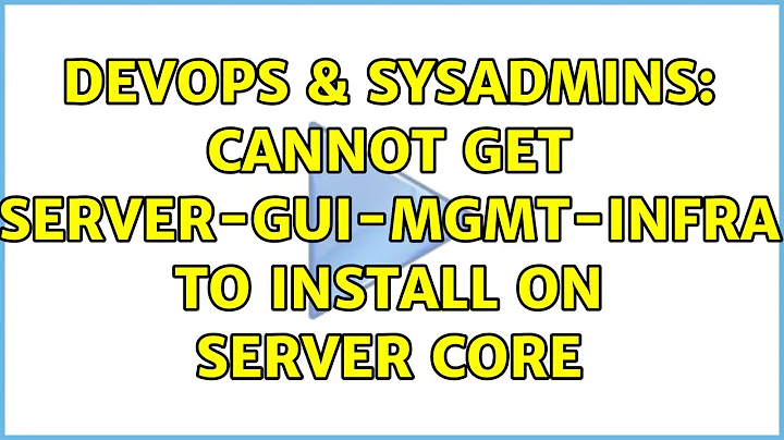 DevOps & SysAdmins: Cannot get Server-Gui-Mgmt-Infra to install on Server Core (11 Solutions!!)