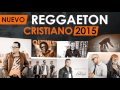 Lo más nuevo del Reggaeton Cristiano 2015 estrenos