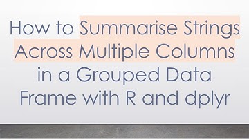 How to Summarise Strings Across Multiple Columns in a Grouped Data Frame with R and dplyr