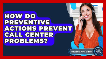 How Do Preventive Actions Prevent Call Center Problems? - Call Center Pro Strategies