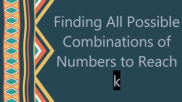 Finding All Possible Combinations of Numbers to Reach k