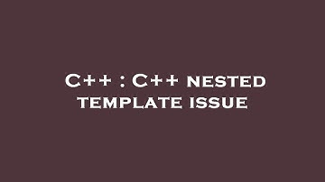 C++ : C++ nested template issue