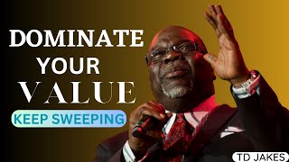 Dominate your Value | Best Motivational video 2023 | TD Jakes | Keep Sweeping