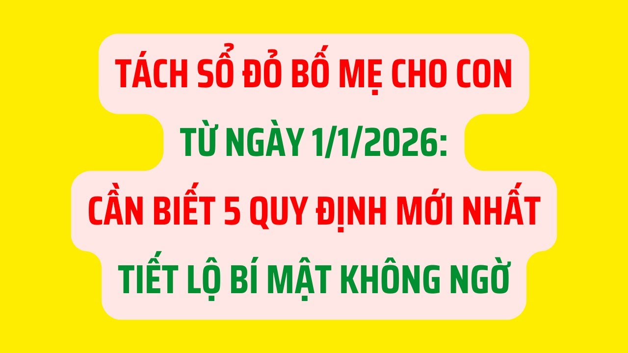 Tách Sổ Đỏ Bố Mẹ Cho Con Từ Ngày 1/1/2026: Cần Biết 5 Quy Định Mới Nhất - Pháp Lý Bất Động Sản