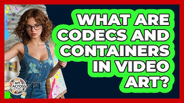 What Are Codecs And Containers In Video Art? - Art Across Cultures