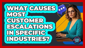 What Causes Most Customer Escalations In Specific Industries? - Customer Support Coach