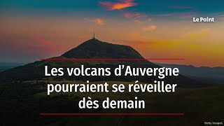 Les volcans d’Auvergne pourraient se réveiller dès demain