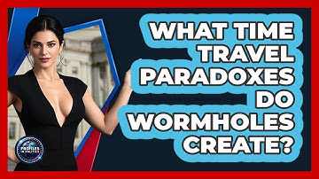 What Time Travel Paradoxes Do Wormholes Create? - Profiles in Politics