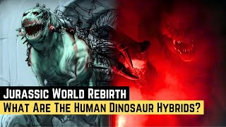 What Are The Human Dinosaur Hybrids | Jurassic World Rebirth #jurassicworldrebirth