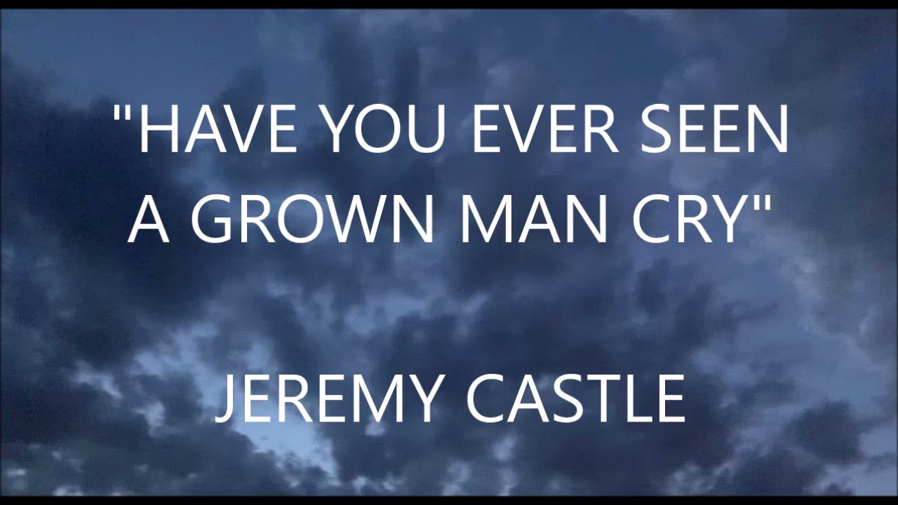 Lyrics "Have You Ever Seen A Grown Man Cry" (Lyrics) Jeremy Castle Song