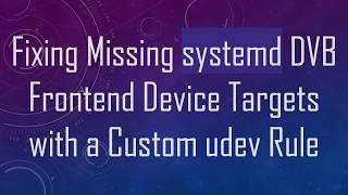 Fixing Missing systemd DVB Frontend Device Targets with a Custom udev Rule Update
