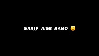 Sharif aise bano ki tumse koi kand bhi ho jaaye to 4 log tumhari side le black screen lyrics