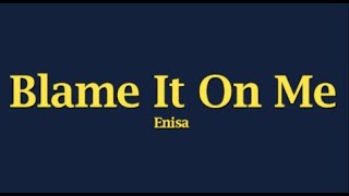 ENISA -  Blame It On Me (Lyrics) Resimi