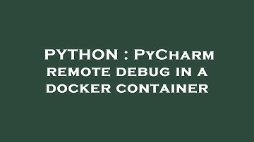 PYTHON : PyCharm remote debug in a docker container