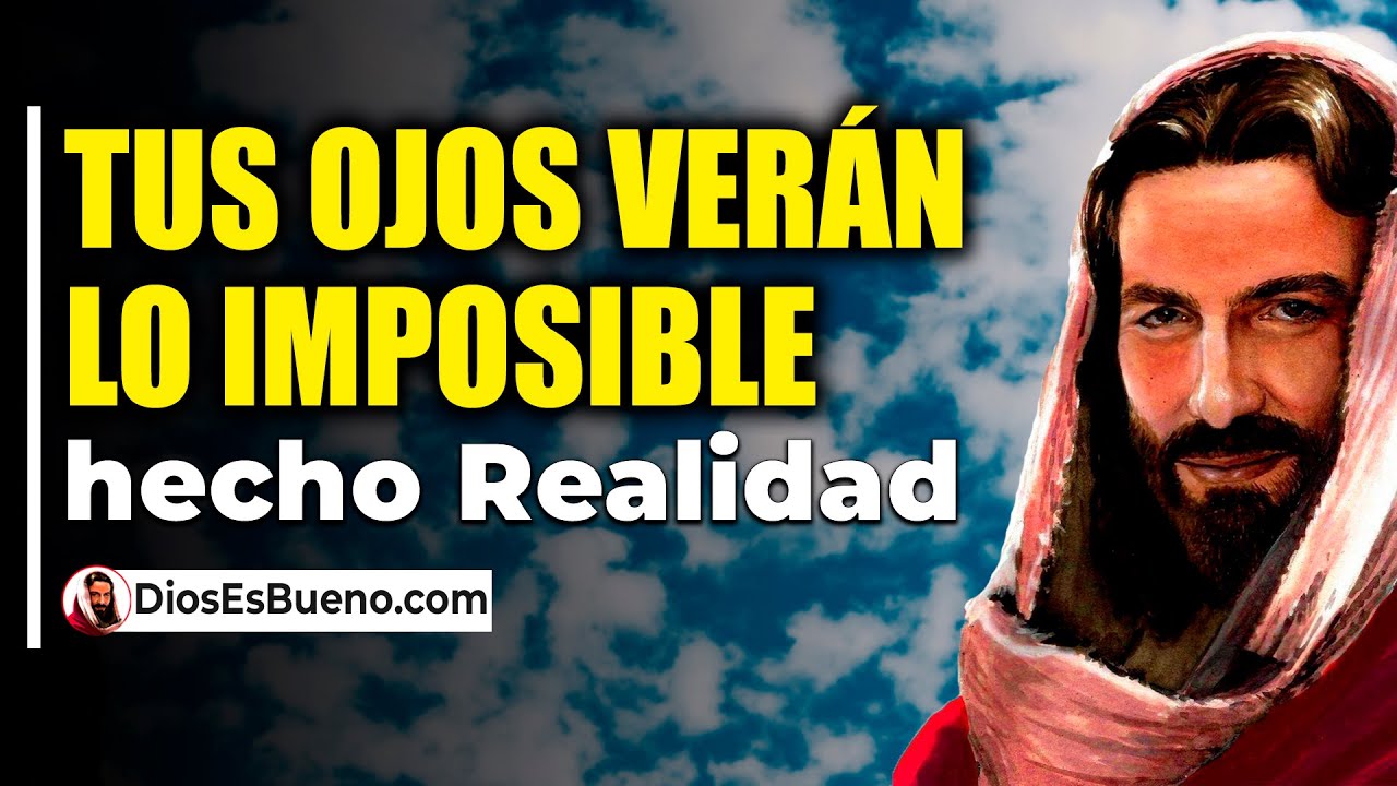 DIOS TE DICE HOY: Tus ojos verán lo Imposible hecho Realidad todo es ...