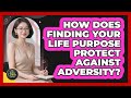 How Does Finding Your Life Purpose Protect Against Adversity? - The Life Coach Expert