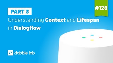 Understanding Context and Lifespan in Dialogflow - Dabble Lab #128