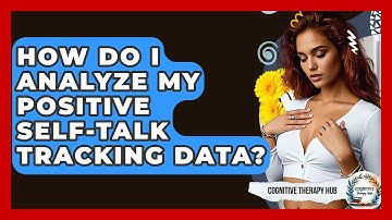How Do I Analyze My Positive Self-talk Tracking Data? | Cognitive Therapy Hub