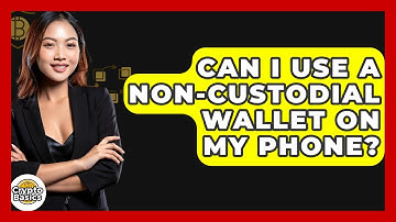 Can I Use A Non-Custodial Wallet On My Phone? - CryptoBasics360.com