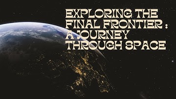 Exploring the Final Frontier: A Journey Through Space