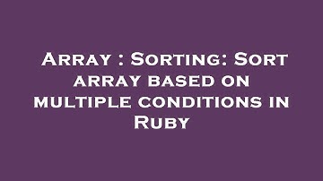 Array : Sorting: Sort array based on multiple conditions in Ruby