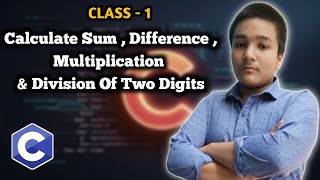 C Program To Calculate Sum , Difference , Multiplication & Division of Two Digits || In Bangla