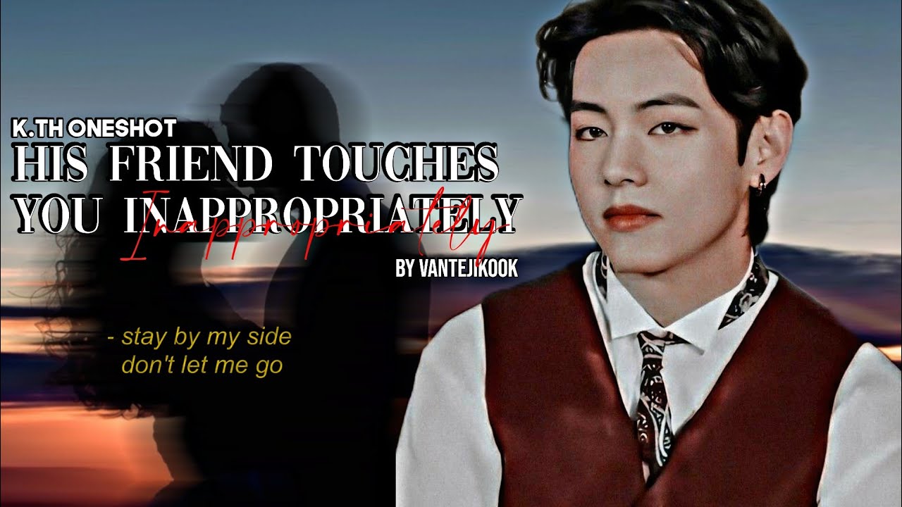 𝑲𝒊𝒎 𝑻𝒂𝒆𝒉𝒚𝒖𝒏𝒈 𝑶𝒏𝒆𝒔𝒉𝒐𝒕||ᴴⁱˢ ᶠʳⁱᵉⁿᵈ ᵗᵒᵘᶜʰᵉˢ ʸᵒᵘ ⁱⁿᵃᵖᵖʳᵒᵖʳⁱᵃᵗᵉˡʸ