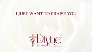 I Just Want To Praise You Song Lyrics | Divine Hymns
