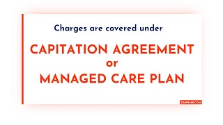 Charges are covered under [capitation agreement] or [managed care plan]