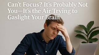 The Real Reason You Can’t Think Straight? You’re Basically Inhaling Stupid