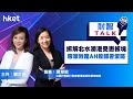 【ET財智TALK】北水湧港  法巴譚慧敏教路AH股部署策略