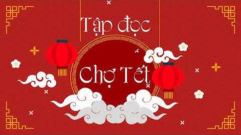 Tập đọc: Chợ Tết- Tiếng Việt lớp 4 tuần 22- OLM.VN
