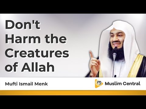 Don't Harm the Creatures of Allah - Mufti Menk