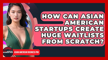 How Can Asian American Startups Create Huge Waitlists From Scratch? - Asian American Business Pros
