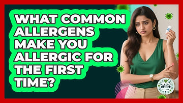 What Common Allergens Make You Allergic For The First Time? - Allergy Relief Guide