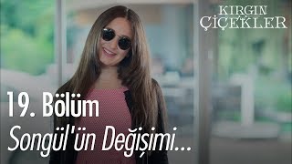 Songül'ün değişimi...  Kırgın Çiçekler 19. Bölüm