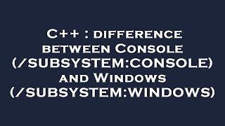 C++ : difference between Console (/SUBSYSTEM:CONSOLE) and Windows (/SUBSYSTEM:WINDOWS)