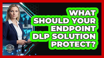 What Should Your Endpoint DLP Solution Protect?