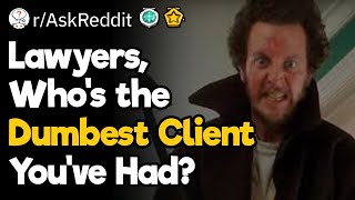 Lawyers, Who's The Dumbest Client You've Had?
