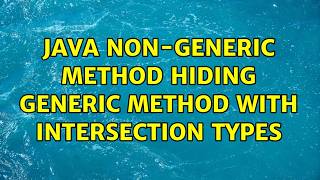 Java non-generic method hiding generic method with intersection types (2 Solutions!!)