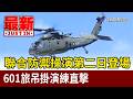 聯合防禦操演第二日登場 601旅吊掛演練直擊【最新快訊】