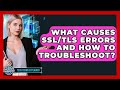 What Causes SSL/TLS Errors And How To Troubleshoot? - Tech Terms Explained