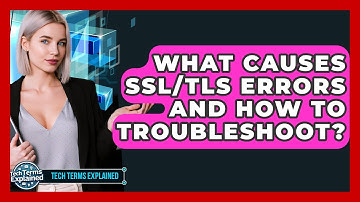 What Causes SSL/TLS Errors And How To Troubleshoot? - Tech Terms Explained