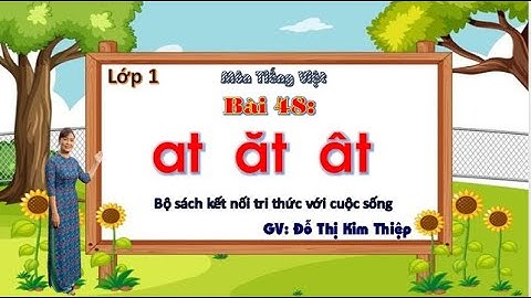 TIỂU HỌC THẬT HAY || BÀI 48 AT ĂT ÂT || TIẾNG VIỆT 1 SÁCH KẾT NỐI TRI THỨC