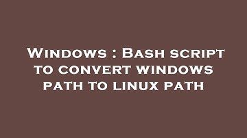 Windows : Bash script to convert windows path to linux path