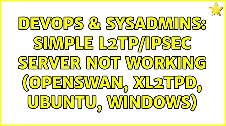 DevOps & SysAdmins: Simple L2TP/IPsec server not working (openswan, xl2tpd, Ubuntu, Windows)