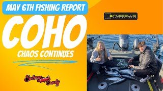 May 6th Report Coho Chaos Continues!