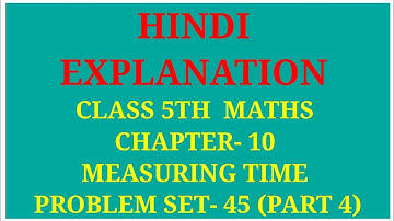 Hindi Explanation Maths Class 5TH Chapter -10 Measuring Time Problem Set- 45 Part 4