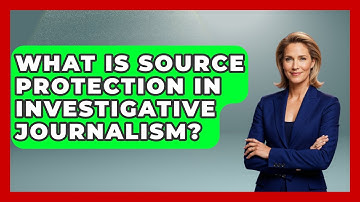 What Is Source Protection In Investigative Journalism? - Journalism Explained